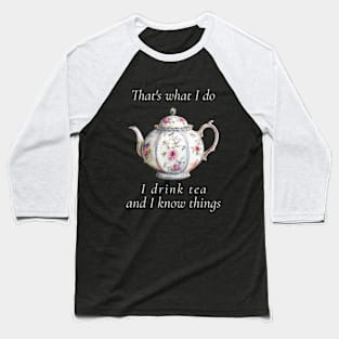 That's What I Do I Drink Tea And I Know Things Funny Quote Baseball T-Shirt